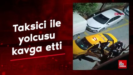 İstanbul'da taksici ile yolcusu kavga etti