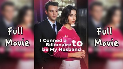 I Conned a Billionaire to Be My Husband Full Movie