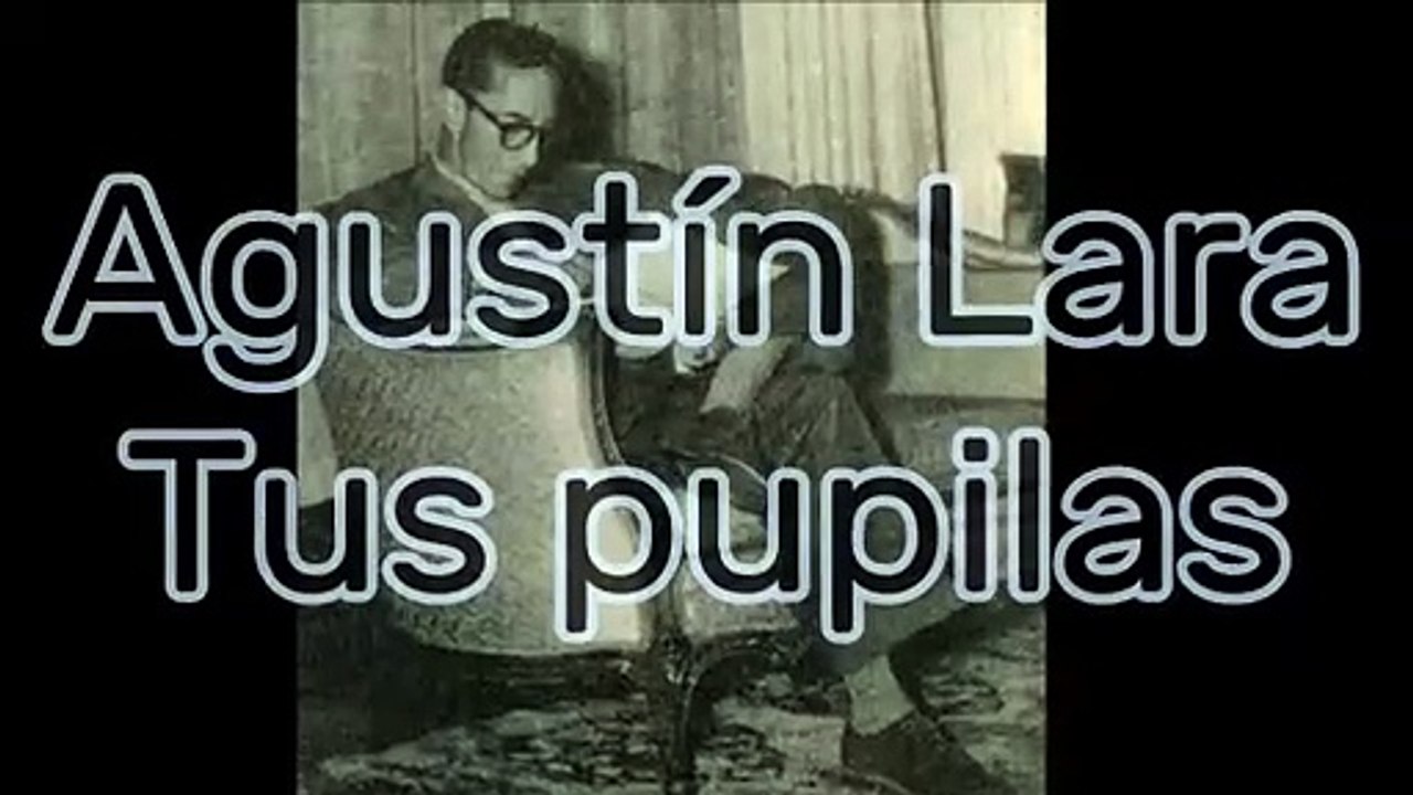 Agustín Lara Tus pupilas