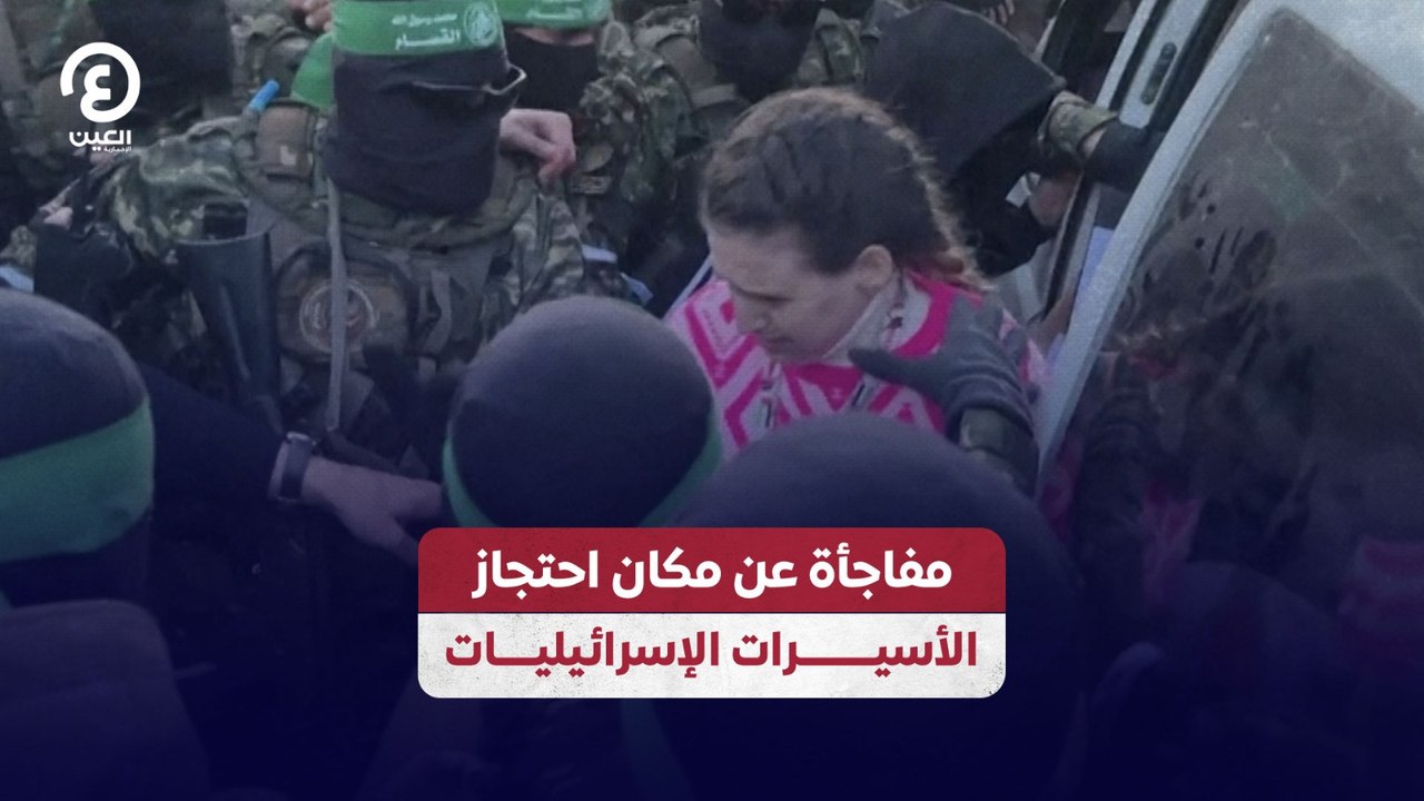 مفاجأة عن مكان احتجاز الأسيــــــــرات الإسرائيليــــات