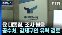 윤 대통령, 조사 불응...공수처, 강제구인 유력 검토 / YTN