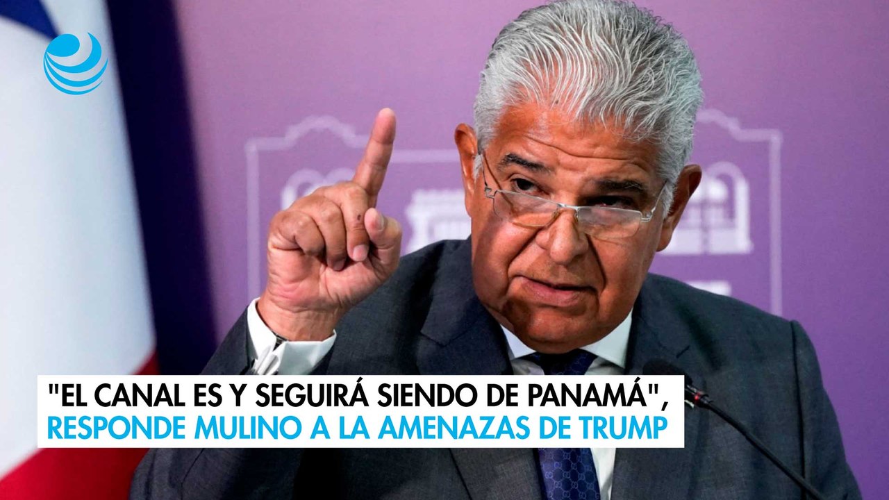 "El canal es y seguirá siendo de Panamá", responde Mulino a la amenazas de Trump
