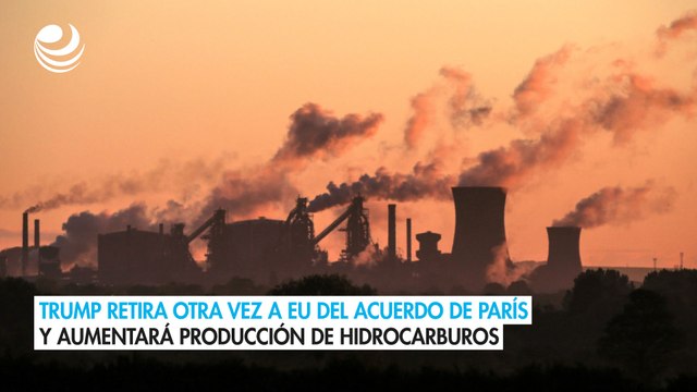 Trump retira otra vez a EU del Acuerdo de París y aumentará producción de hidrocarburos
