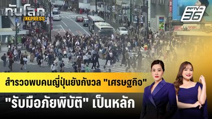 สำรวจพบคนญี่ปุ่นยังกังวล "เศรษฐกิจ-รับมือภัยพิบัติ" เป็นหลัก | ทันโลก EXPRESS | 21 ม.ค. 68