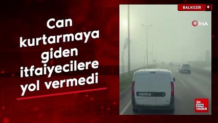 Balıkesir'de can kurtarmaya giden itfaiyecilere yol vermedi
