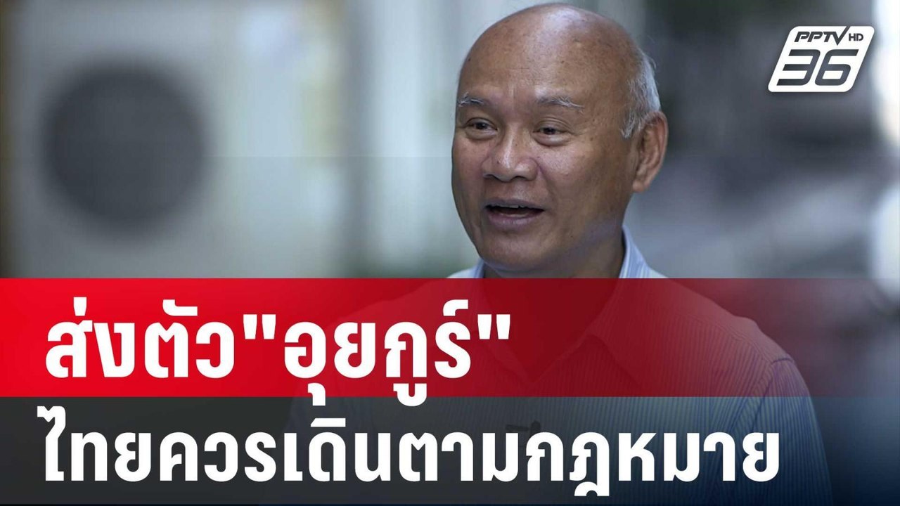ส่งตัว"อุยกูร์" ไทยควรเดินตามกฎหมาย  อย่าเอนเอียงเข้าข้างจีนหรือสหรัฐฯ | เข้มข่าวค่ำ | 21 ม.ค. 68