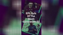 EPL Quiz: GW22