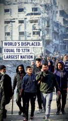World’s displaced are now 12th largest global population