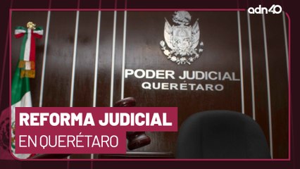 Reforma al Poder Judicial en Querétaro; una negociación que merece mucho diálogo