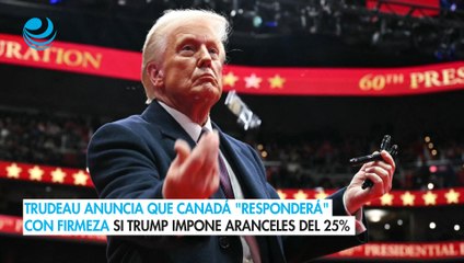 Trudeau anuncia que Canadá "responderá" con firmeza si Trump impone aranceles del 25%