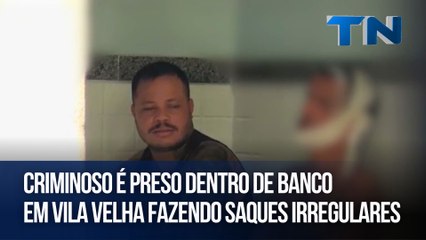 Criminoso é preso dentro de banco em Vila Velha fazendo saques irregulares