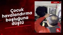 Mersin'de havalandırma boşluğuna düşen çocuk ağır yaralandı