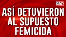 Así detuvieron al supuesto femicida del 