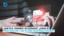 ¿Qué es el 'phishing' de clonado?, ¿cómo se puede detectar y qué se debe hacer para evitarlo?