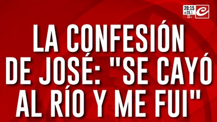 La confesión de José: "Se cayó al río y me fui"