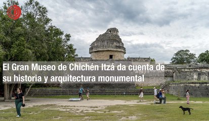 El Gran Museo de Chichén Itzá da cuenta de su historia y arquitectura monumental