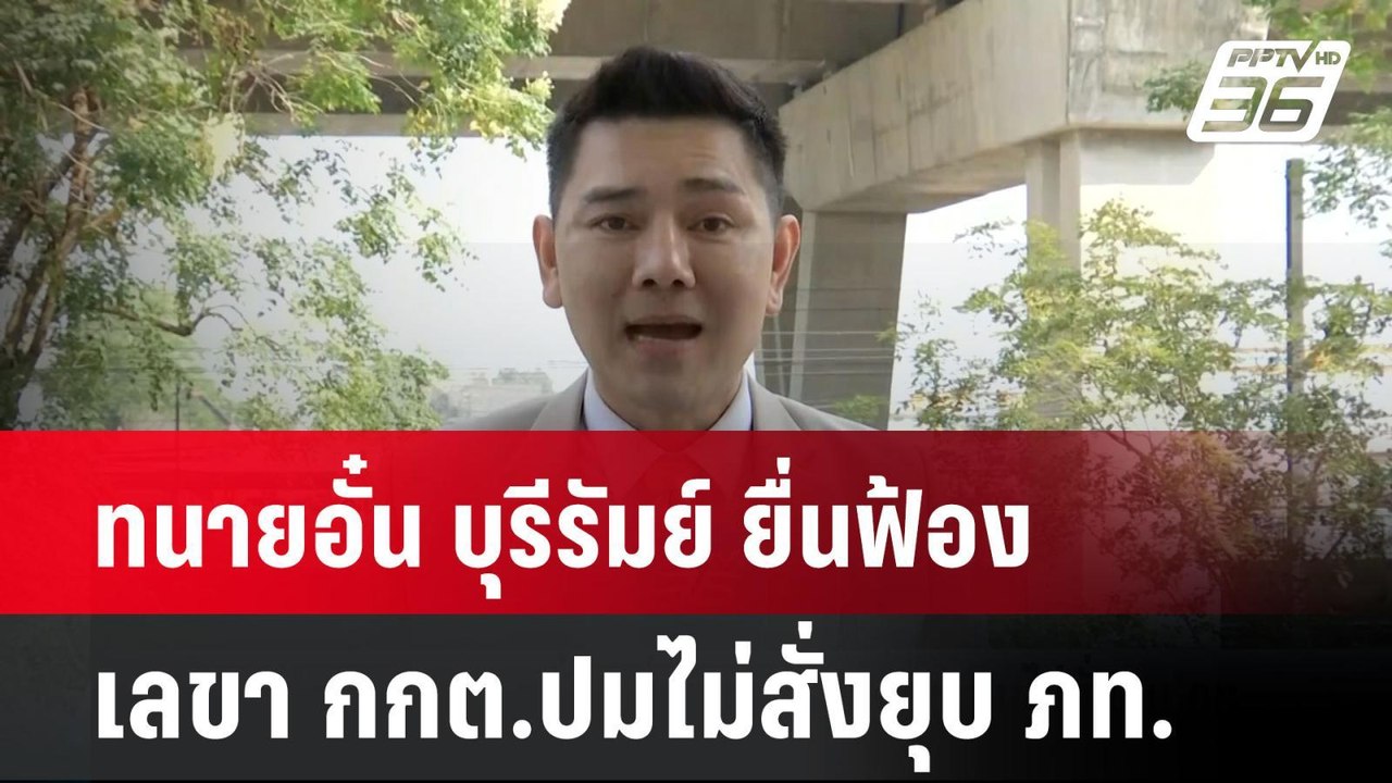 ทนายอั๋น บุรีรัมย์ ยื่นฟ้องเลขา กกต.ปมไม่สั่งยุ...