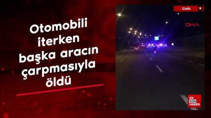 İzmir'de, otomobili iterken arkadan gelen aracın çarpmasıyla öldü