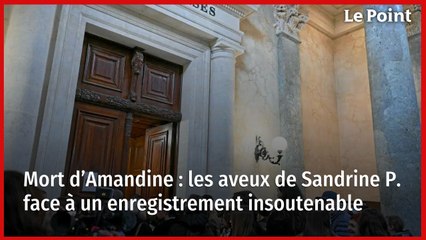 Mort d’Amandine : les aveux de Sandrine P. face à un enregistrement insoutenable