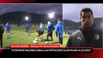 Volkan Demirel: Eyüpspor maçında inşallah ihtiyacımız olan puanı alacağız