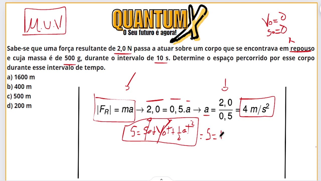 Sabe-se que uma força resultante de 2,0 N passa a atuar sobre um corpo que se encontrava em repouso e cuja massa é de 500 g, durante o intervalo de 10 s. Determine o espaço percorrido por esse corpo durante esse intervalo de tempo.