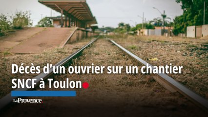 Décès d'un ouvrier sur un chantier SNCF à Toulon