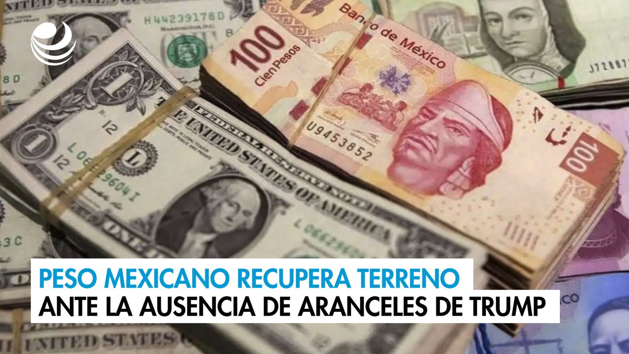 Peso mexicano recupera terreno ante la ausencia de aranceles de Trump