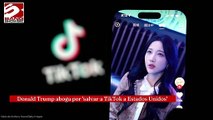 Donald Trump aboga por 'salvar a TikTok a Estados Unidos'