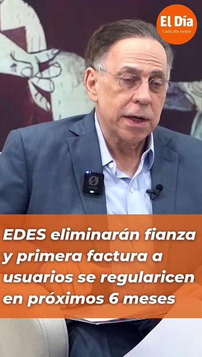 EDES eliminarán fianza y primera factura a usuarios se regularicen en próximos 6 meses