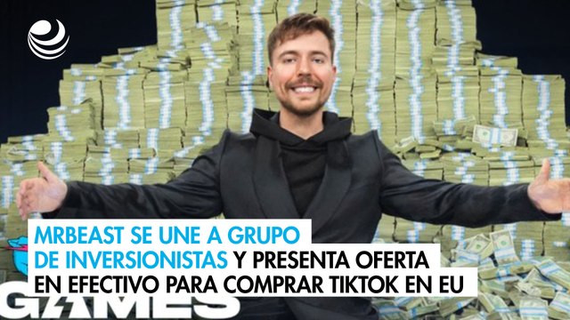 MrBeast se une a grupo de inversionistas y presenta oferta en efectivo para comprar TikTok en EU