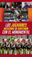 Los JUGADORES MEXICANOS se asustaron con EL MONUMENTAL