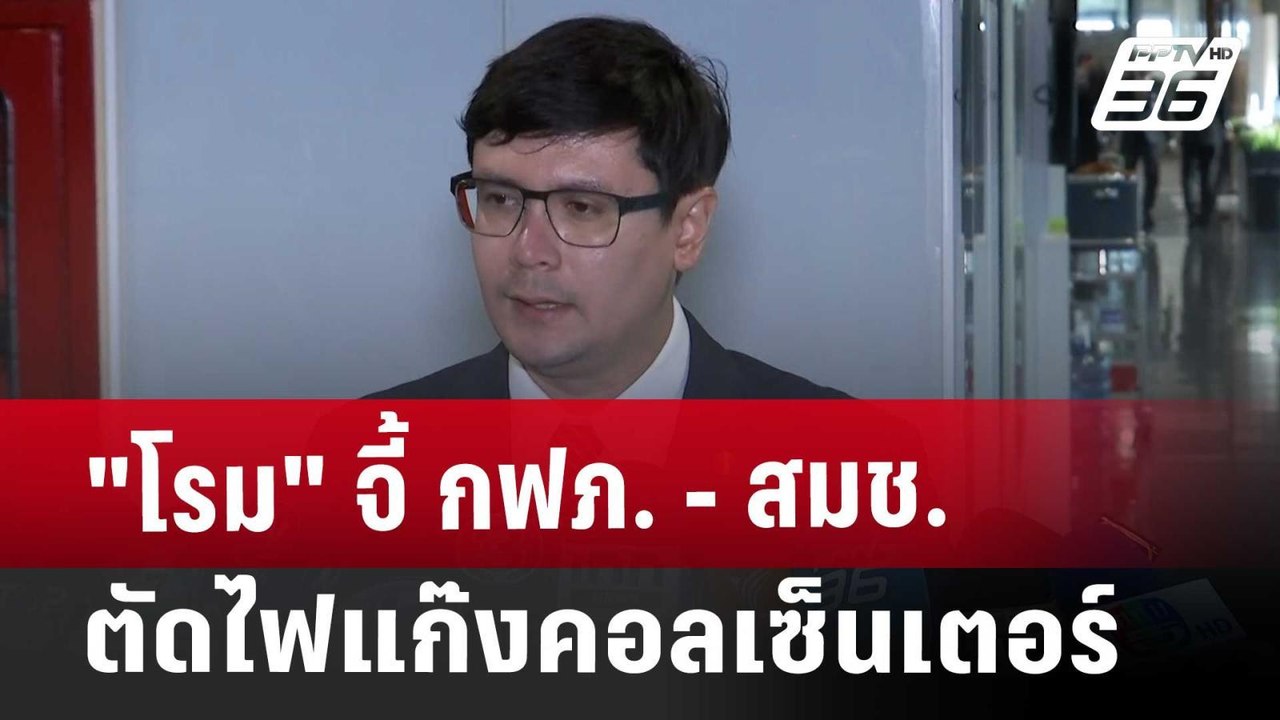 "โรม" จี้ กฟภ. - สมช.ตัดไฟแก๊งคอลเซ็นเตอร์ | เท...