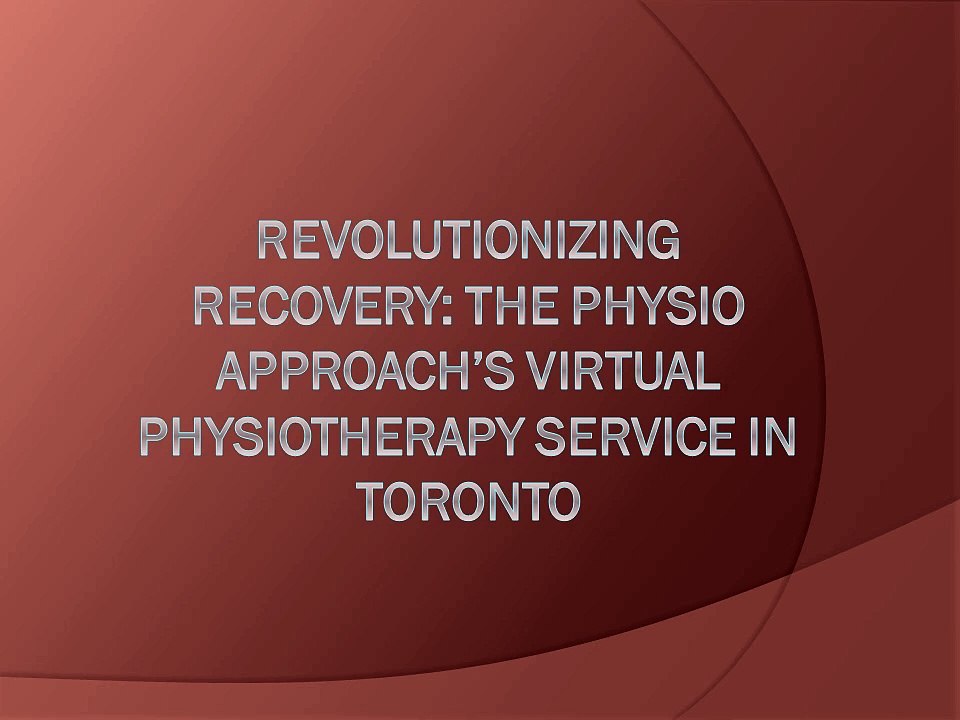 Revolutionizing Recovery: The Physio Approach’s Virtual Physiotherapy Service in Toronto
