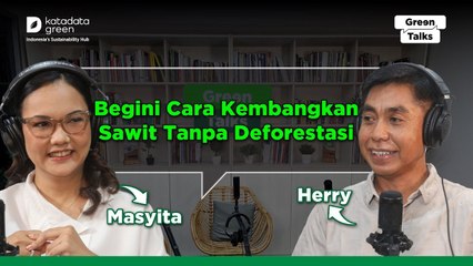 Sawit Berkelanjutan: Bisakah Tanpa Deforestasi? | Green Talks