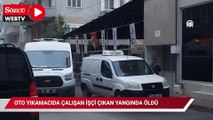 Oto yıkamacıda çalışan işçi, çıkan yangında öldü