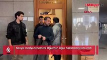 Sosyal medya fenomeni Oğuzhan Uğur hakim karşısına çıktı