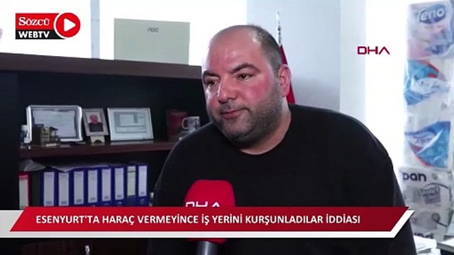 Esenyurt'ta haraç vermeyince iş yerini kurşunladılar iddiası