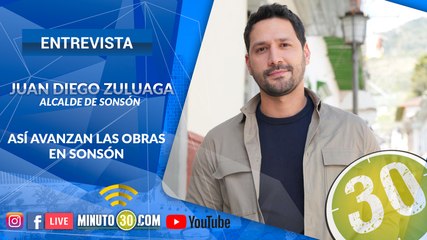 El alcalde de Sonsón, Juan Diego Zuluaga, en exclusiva con Minuto30
