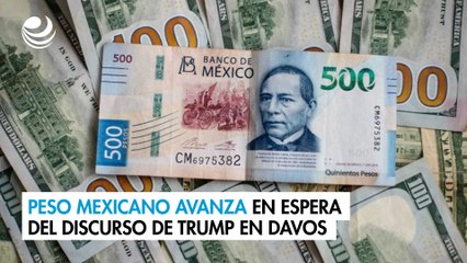 Peso mexicano avanza en espera del discurso de Trump en Davos