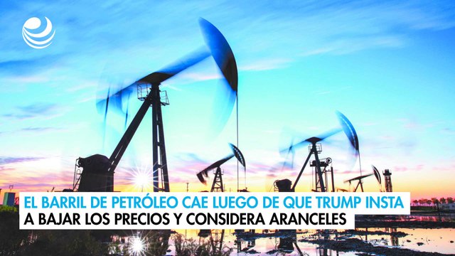 El barril de petróleo cae luego de que Trump insta a bajar los precios y considera aranceles