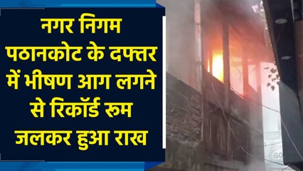 नगर निगम Pathankot के दफ्तर में भीषण fire लगने से record room जलकर हुआ राख