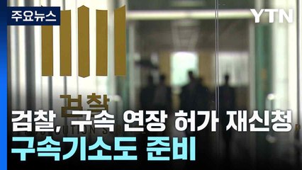 검찰, 구속 연장 허가 재신청...구속기소도 준비 / YTN