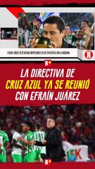 La DIRECTIVA de CRUZ AZUL ya se REUNIÓ con EFRAÍN JUÁREZ