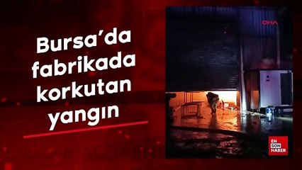 Bursa'da fabrikada korkutan yangın