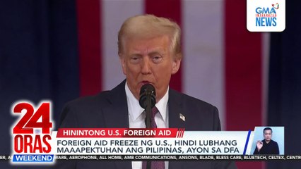Foreign aid freeze ng US, hindi lubhang maaapektuhan ang Pilipinas, ayon sa DFA | 24 Oras Weekend