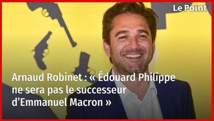 Arnaud Robinet : « Édouard Philippe ne sera pas le successeur d’Emmanuel Macron »