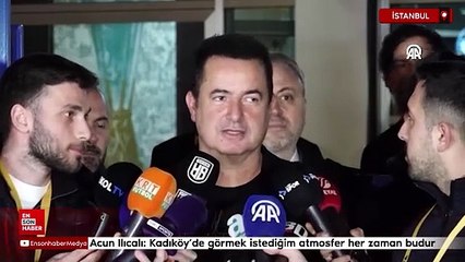 Acun Ilıcalı: Kadıköy’de görmek istediğim atmosfer her zaman budur