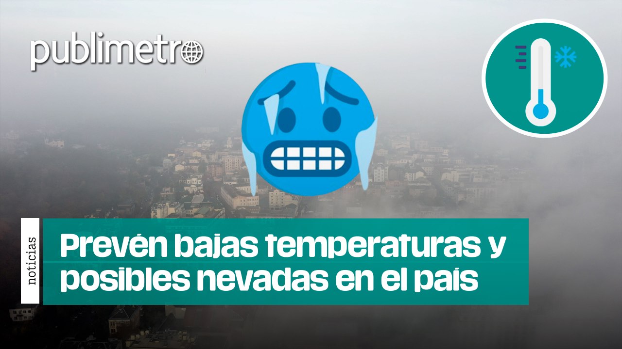 Frente frío 25 provocará temperaturas gélidas y posibles nevadas en varias zonas del país
