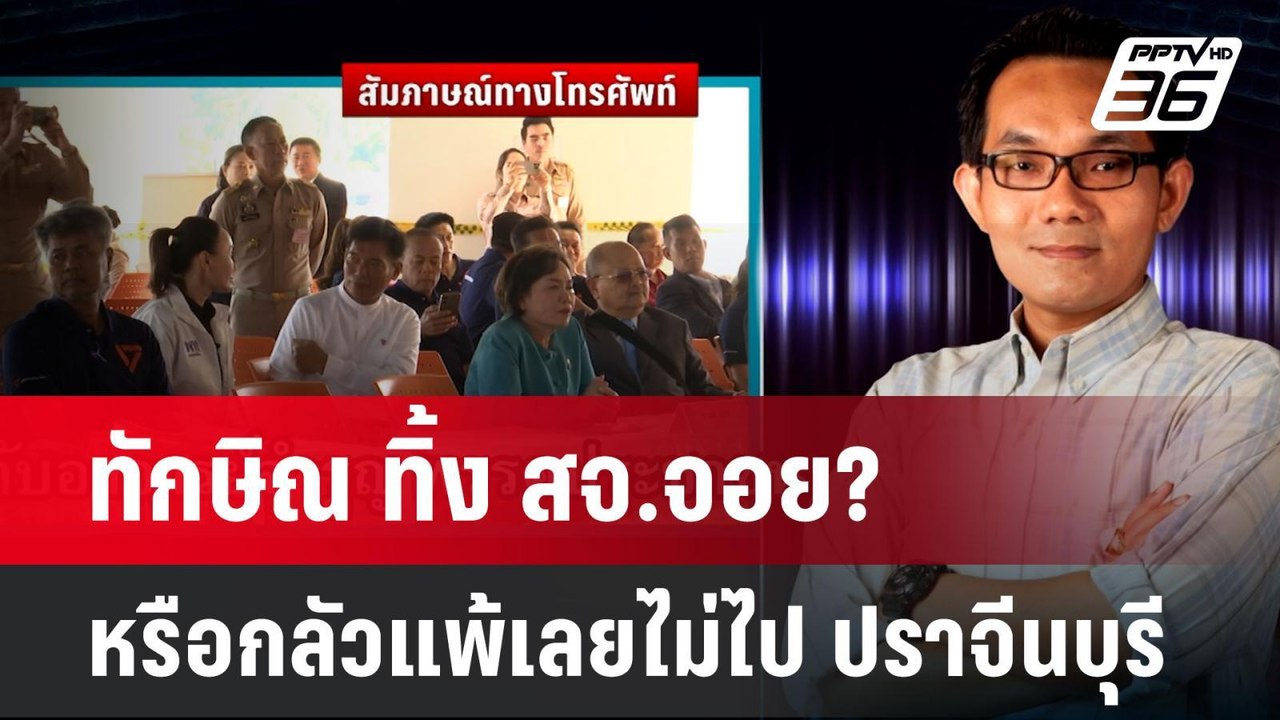 ทักษิณ ทิ้ง สจ.จอย? หรือกลัวแพ้เลยไม่ไป ปราจีนบ...