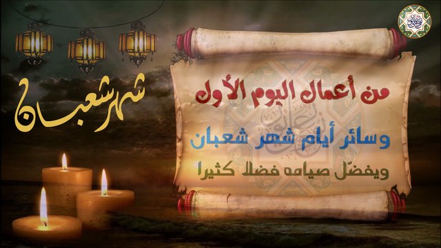 أعمال اليوم الأول من شهر شعبان وسائر أيام شهر شعبان ويفضّل الصيام فيه فضلا كثيرا